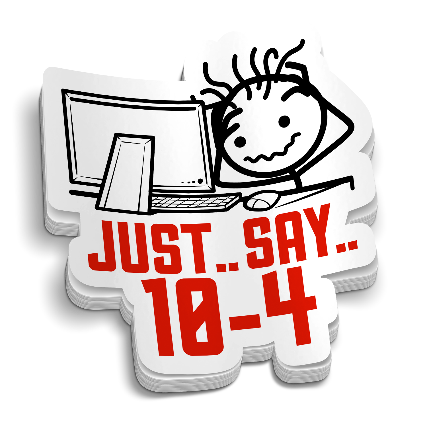 Just.. Say.. 10-4 Sticker