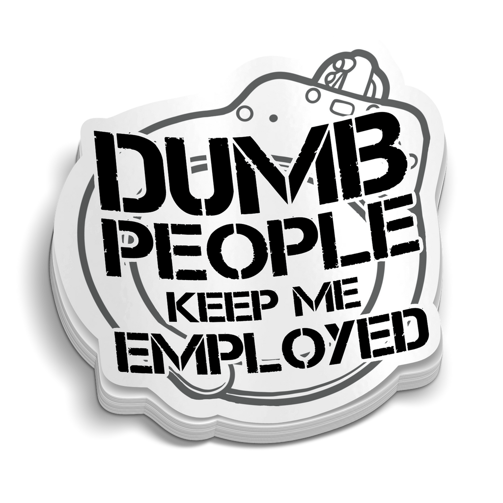 Dumb People Keep Me Employed Police Sticker