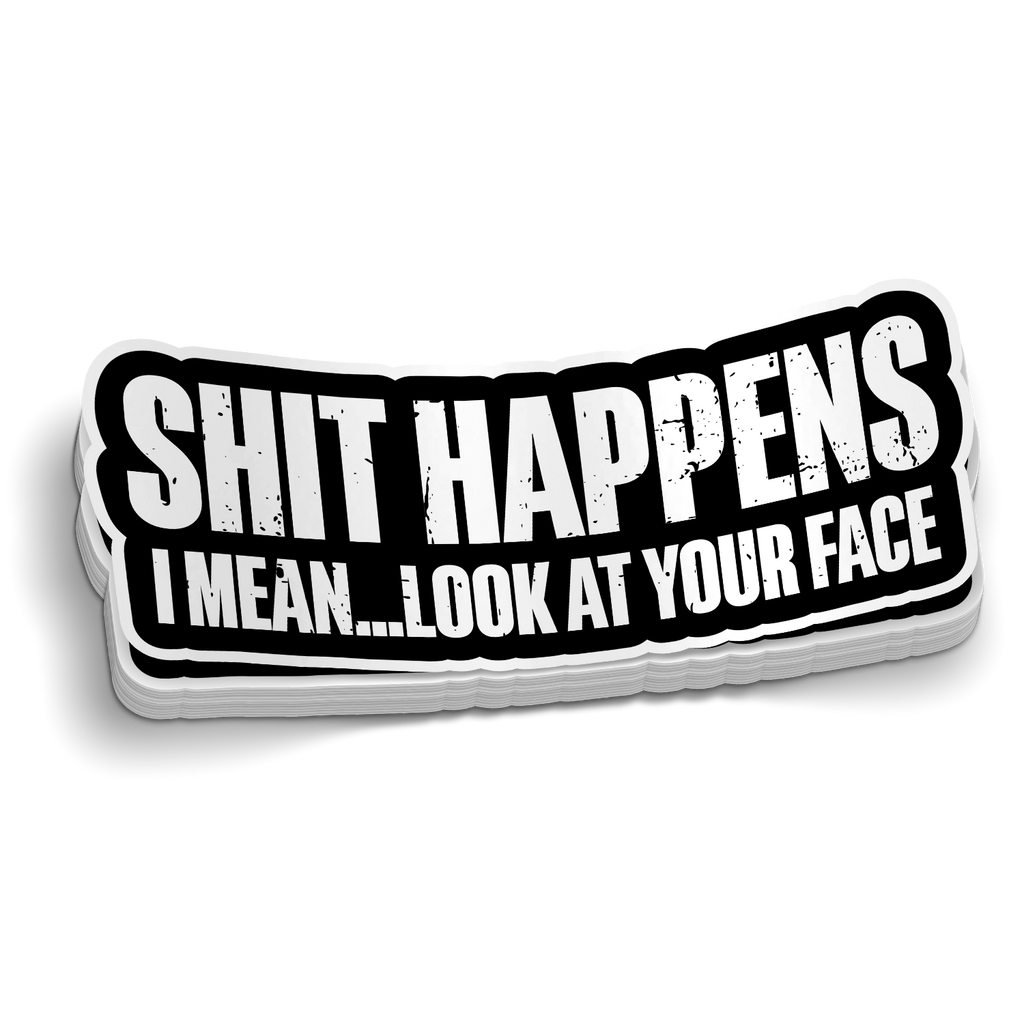 S*** Happens, Look at Your Face - Funny Sticker