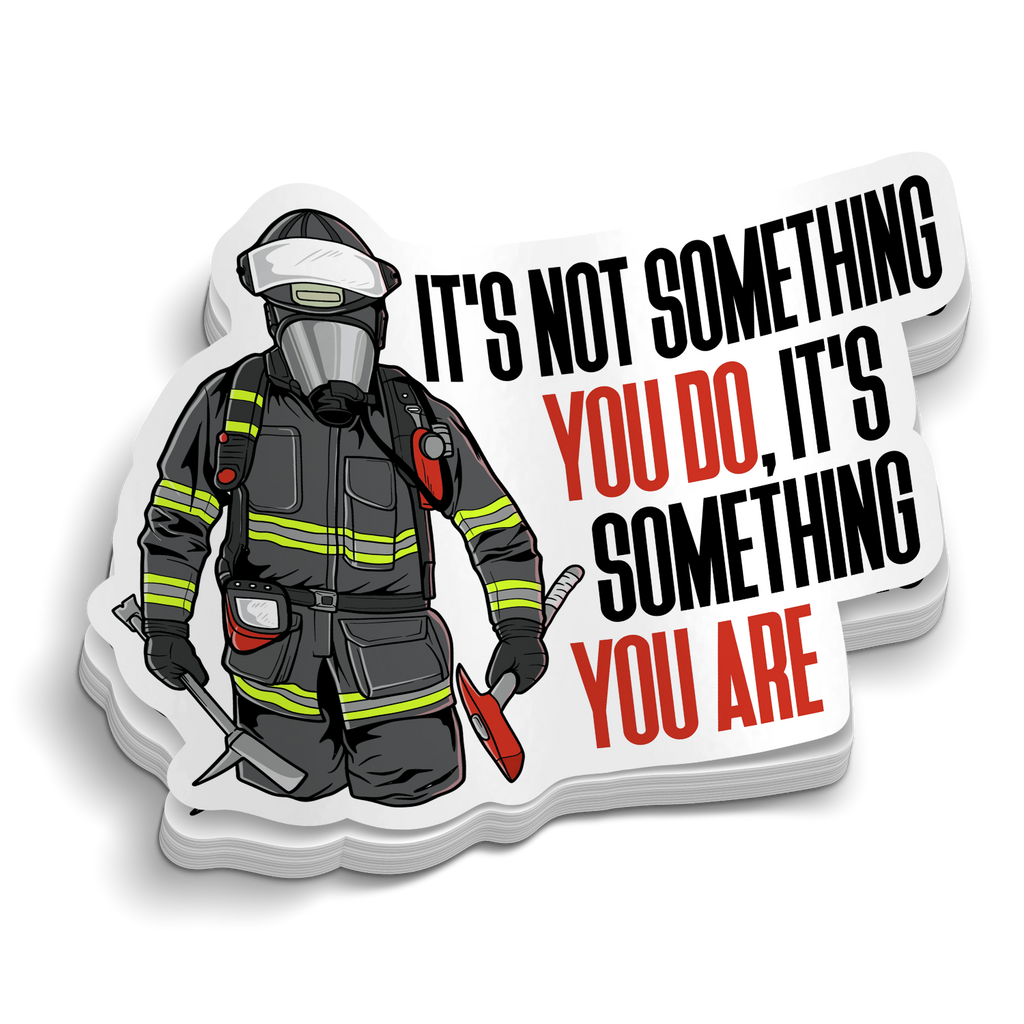 Its Not Something You Do - Firefighter Sticker