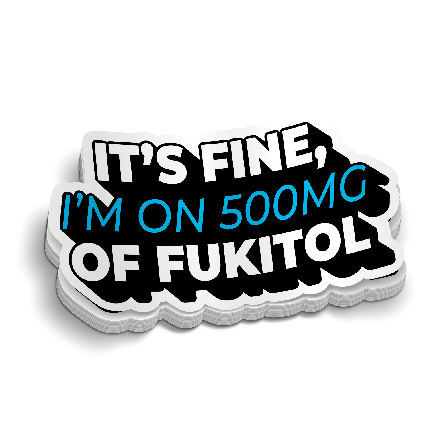 Its Fine, I'm On 500mg of Fukitol Sticker