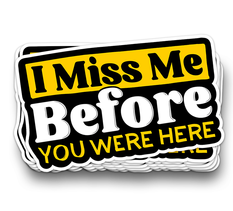 I miss ME, Before You Were Here - Funny Tumbler Stickers