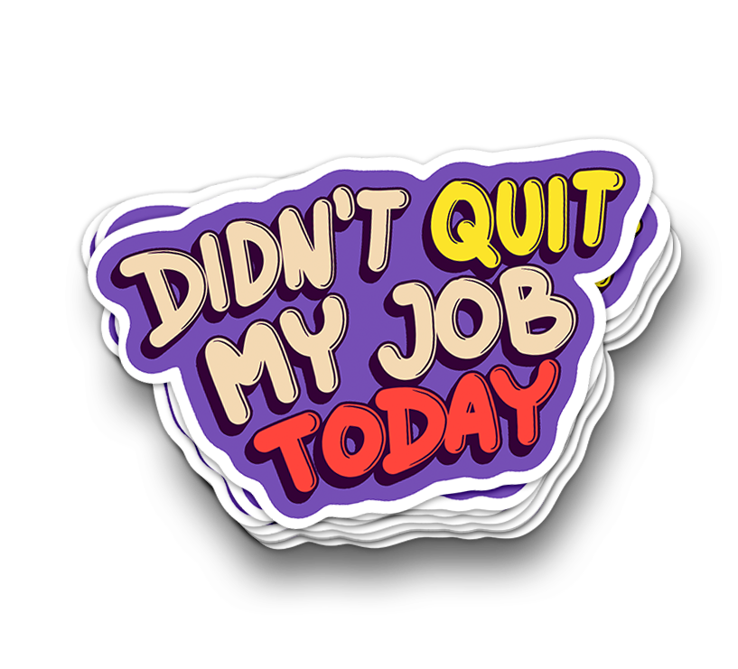 Didn't Quit My Job | Funny Tumbler Stickers