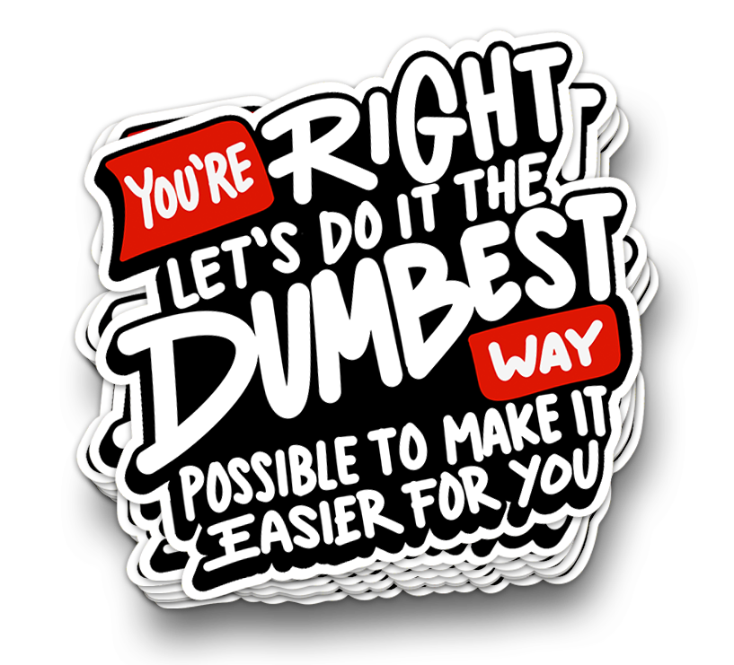 You're Right... The Dumbest Way | Sarcastic Tumbler Stickers